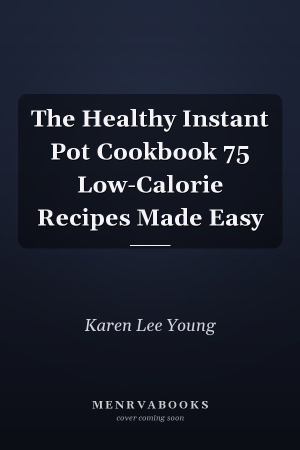 The Healthy Instant Pot Cookbook 75 Low-Calorie Recipes Made Easy