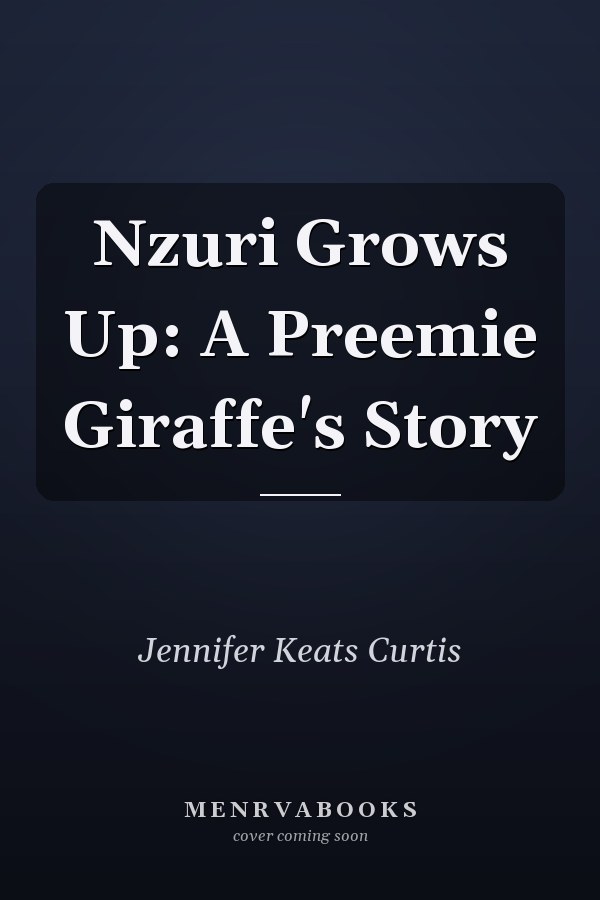 Nzuri Grows Up: A Preemie Giraffe's Story