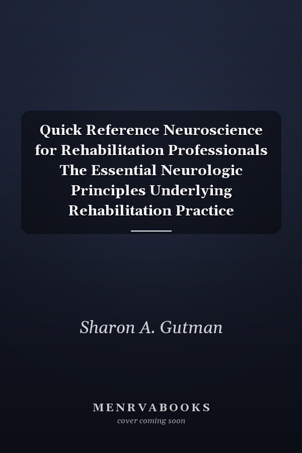Quick Reference Neuroscience for Rehabilitation Professionals The Essential Neurologic Principles Underlying Rehabilitation Practice