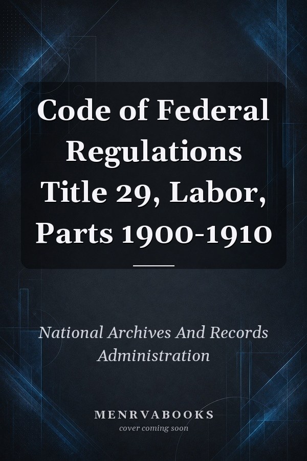 Code of Federal Regulations Title 29, Labor, Parts 1900-1910