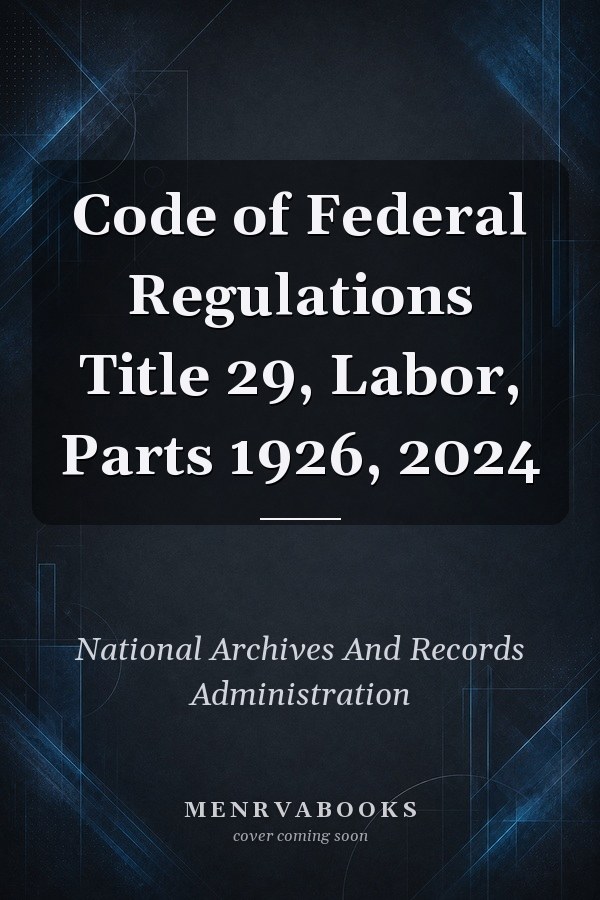 Code of Federal Regulations Title 29, Labor, Parts 1926, 2024