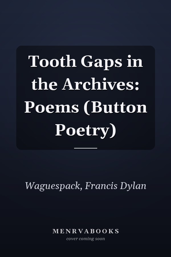 Tooth Gaps in the Archives: Poems (Button Poetry)