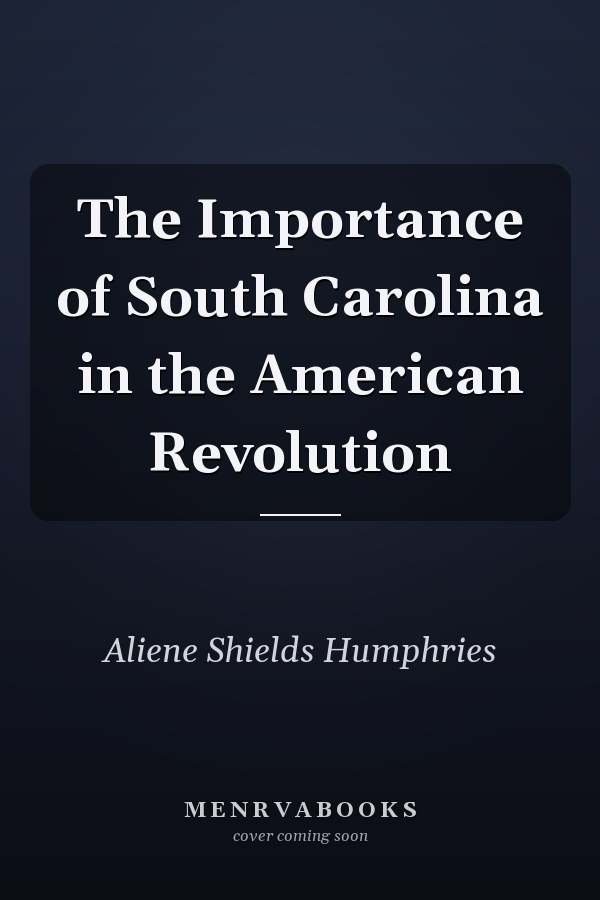 The Importance of South Carolina in the American Revolution