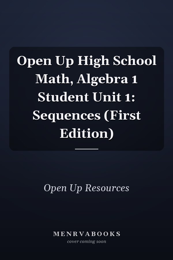 Open Up High School Math, Algebra 1 Student Unit 1: Sequences (First Edition)