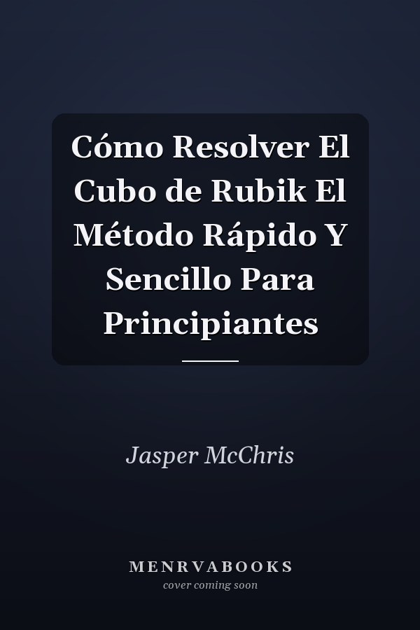 Cómo Resolver El Cubo de Rubik El Método Rápido Y Sencillo Para Principiantes