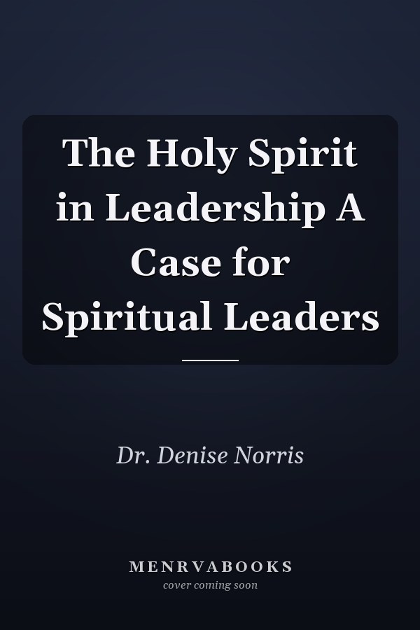 The Holy Spirit in Leadership A Case for Spiritual Leaders
