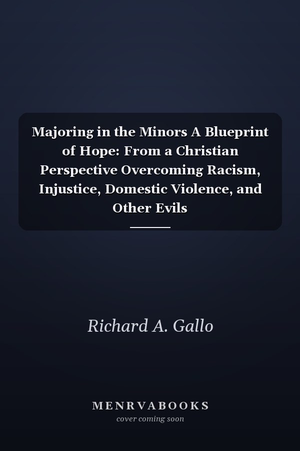 Majoring in the Minors A Blueprint of Hope: From a Christian Perspective Overcoming Racism, Injustice, Domestic Violence, and Other Evils