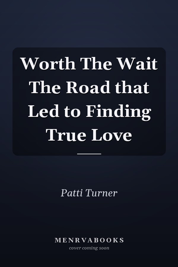 Worth The Wait The Road that Led to Finding True Love