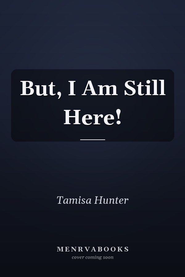 But, I Am Still Here!