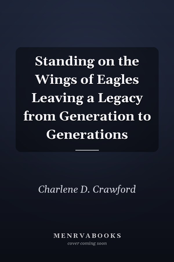 Standing on the Wings of Eagles Leaving a Legacy from Generation to Generations