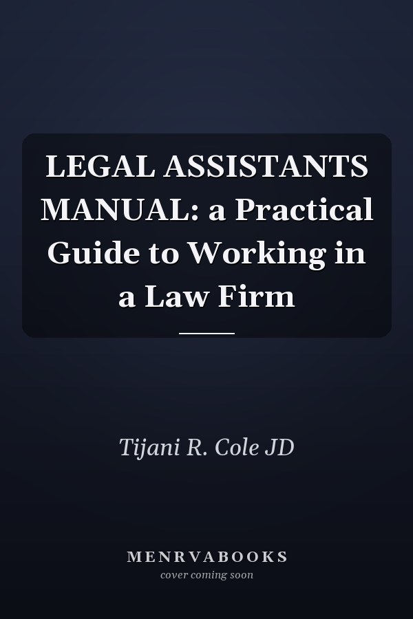 LEGAL ASSISTANTS MANUAL: a Practical Guide to Working in a Law Firm