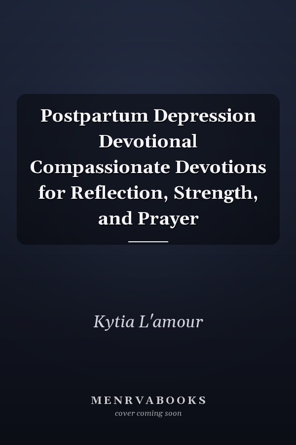 Postpartum Depression Devotional Compassionate Devotions for Reflection, Strength, and Prayer