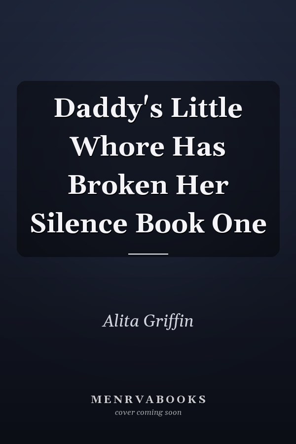 Daddy's Little Whore Has Broken Her Silence Book One