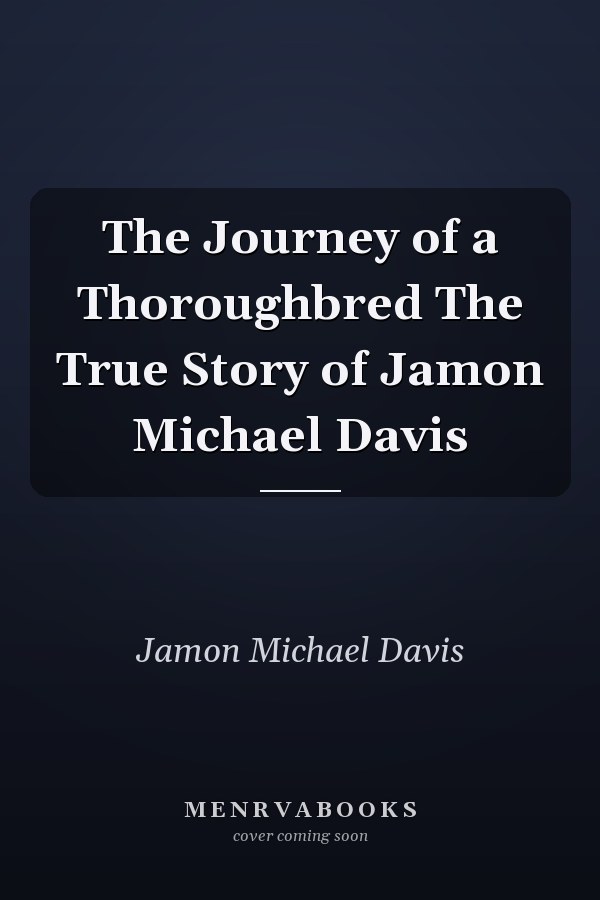 The Journey of a Thoroughbred The True Story of Jamon Michael Davis