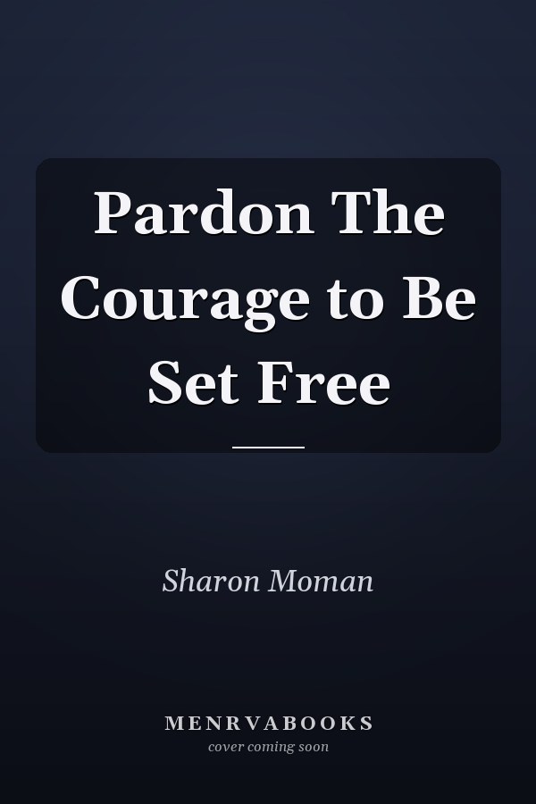 Pardon The Courage to Be Set Free