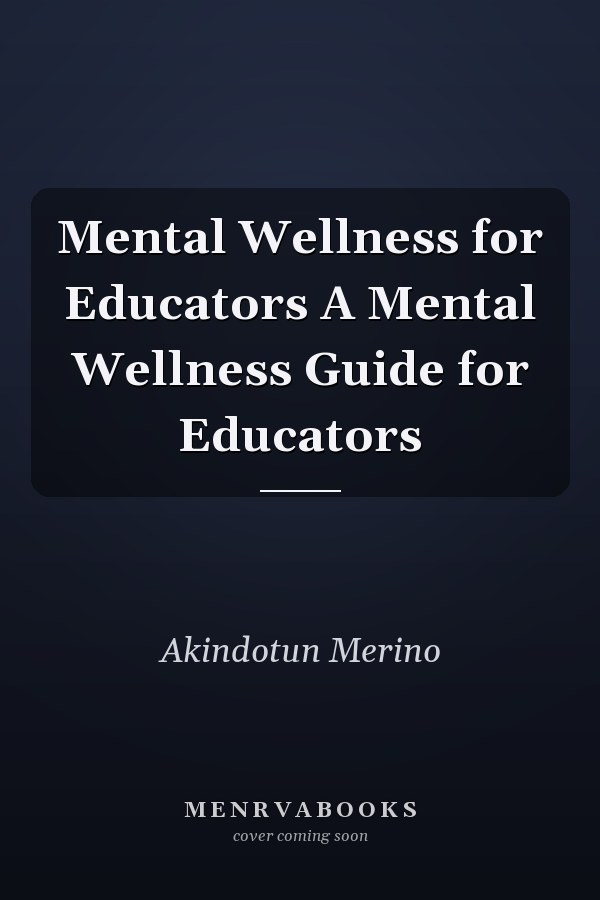 Mental Wellness for Educators A Mental Wellness Guide for Educators