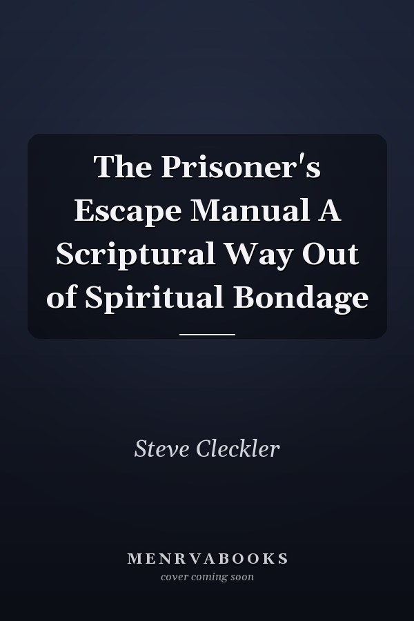 The Prisoner's Escape Manual A Scriptural Way Out of Spiritual Bondage