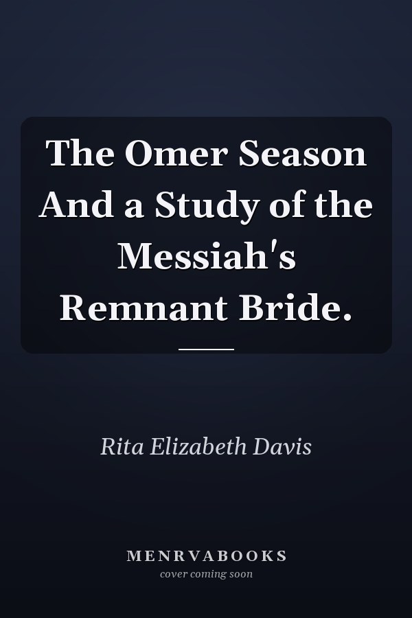 The Omer Season And a Study of the Messiah's Remnant Bride.
