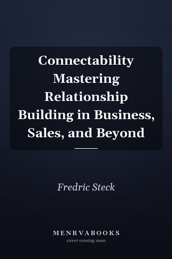 Connectability Mastering Relationship Building in Business, Sales, and Beyond