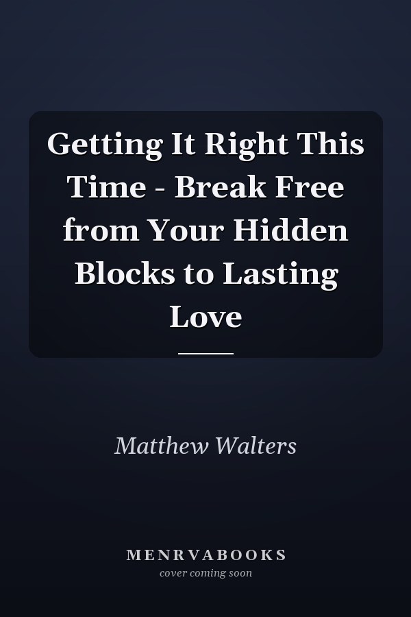 Getting It Right This Time - Break Free from Your Hidden Blocks to Lasting Love