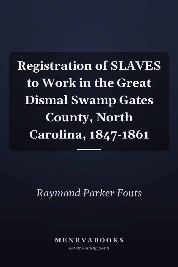 Registration of SLAVES to Work in the Great Dismal Swamp Gates County, North Carolina, 1847-1861