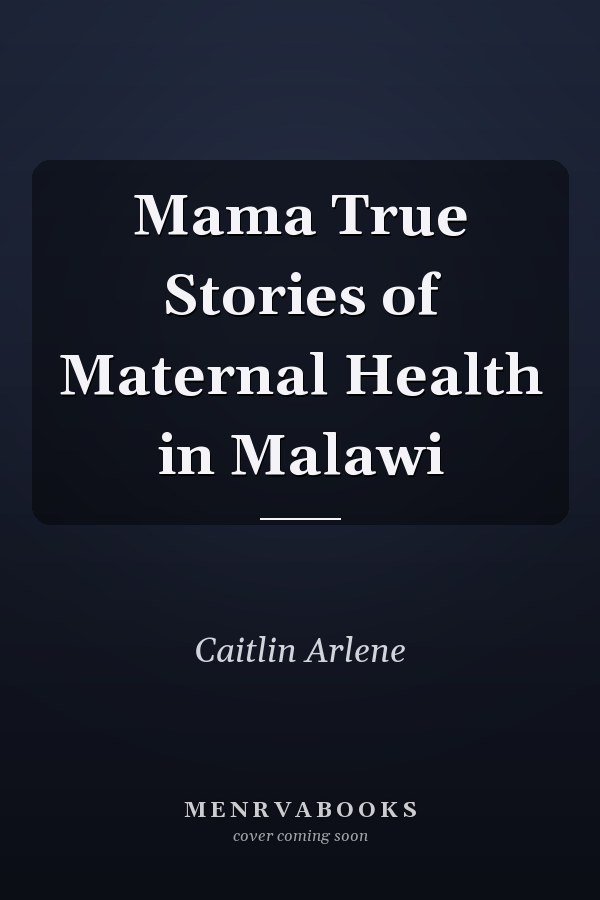 Mama True Stories of Maternal Health in Malawi