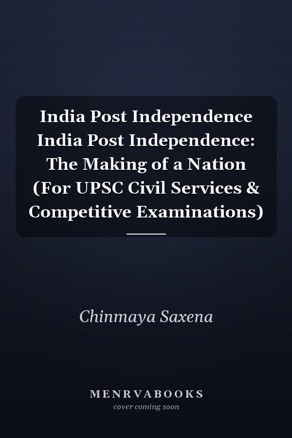 India Post Independence India Post Independence: The Making of a Nation (For UPSC Civil Services & Competitive Examinations)
