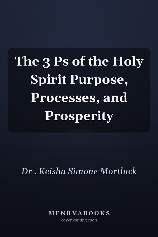 The 3 Ps of the Holy Spirit Purpose, Processes, and Prosperity
