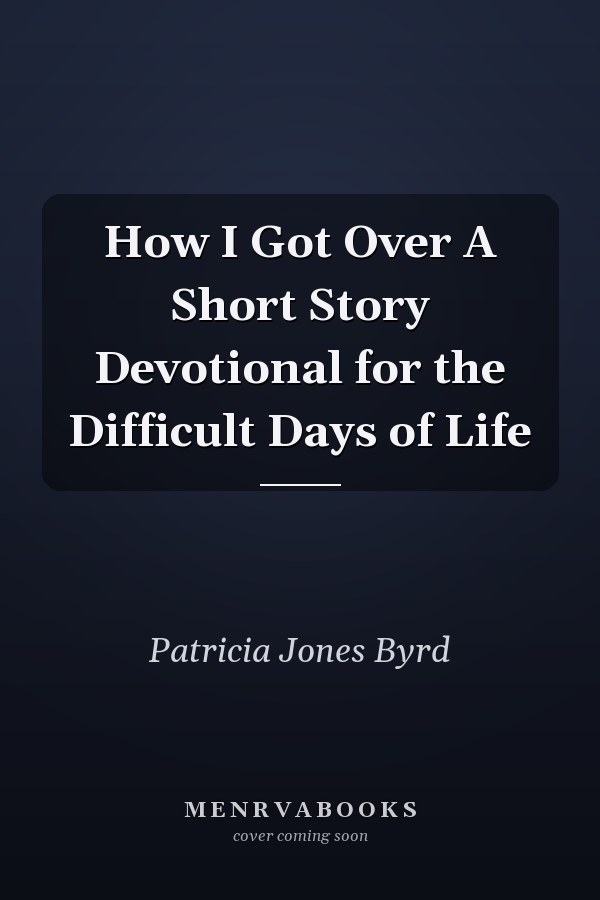 How I Got Over A Short Story Devotional for the Difficult Days of Life