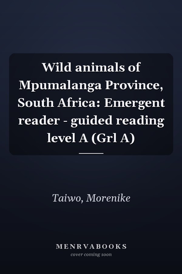 Wild animals of Mpumalanga Province, South Africa: Emergent reader - guided reading level A (Grl A)