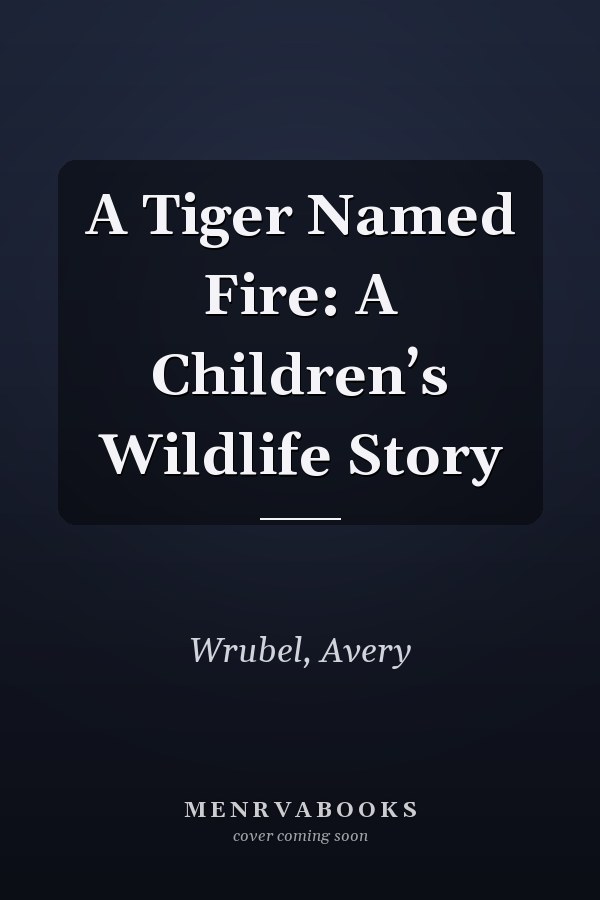 A Tiger Named Fire: A Children’s Wildlife Story