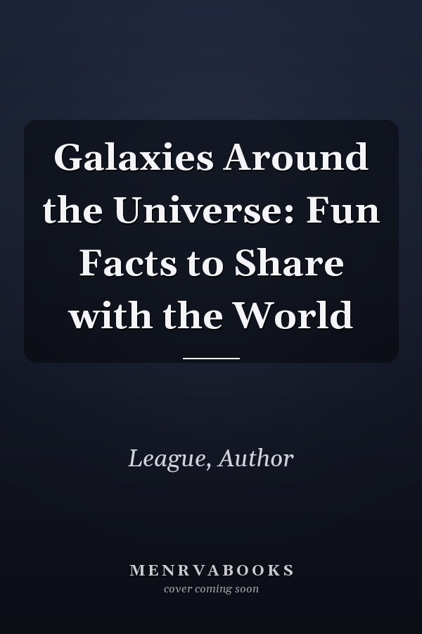 Galaxies Around the Universe: Fun Facts to Share with the World