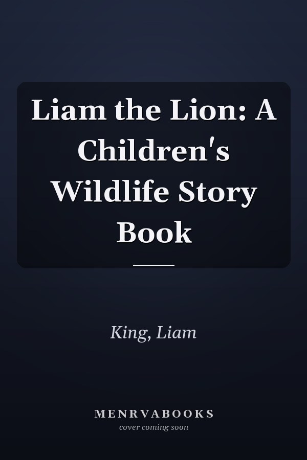 Liam the Lion: A Children's Wildlife Story Book