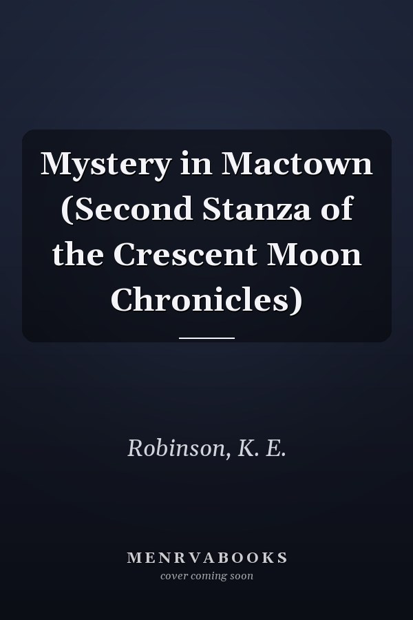 Mystery in Mactown (Second Stanza of the Crescent Moon Chronicles)