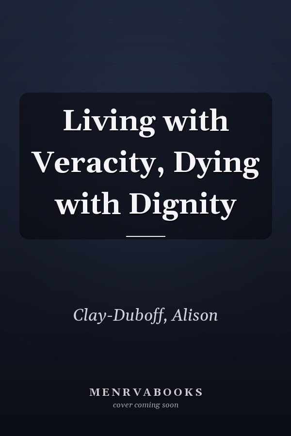 Living with Veracity, Dying with Dignity