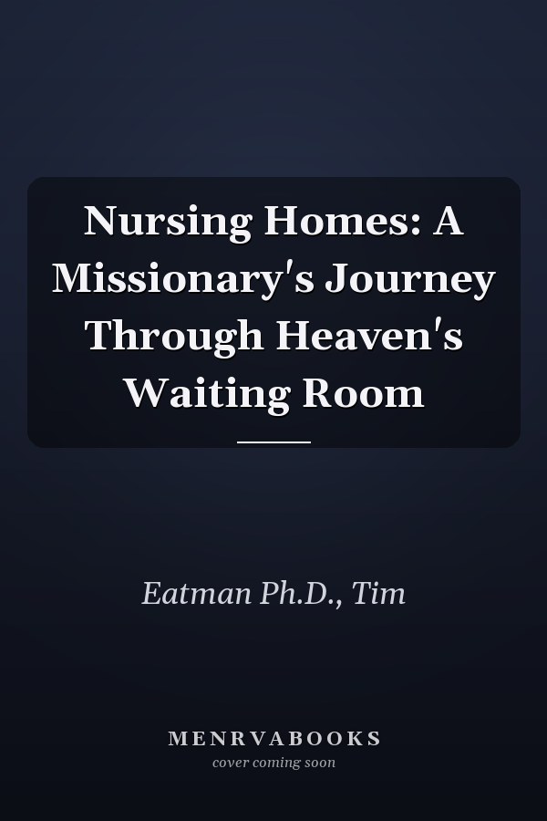 Nursing Homes: A Missionary's Journey Through Heaven's Waiting Room
