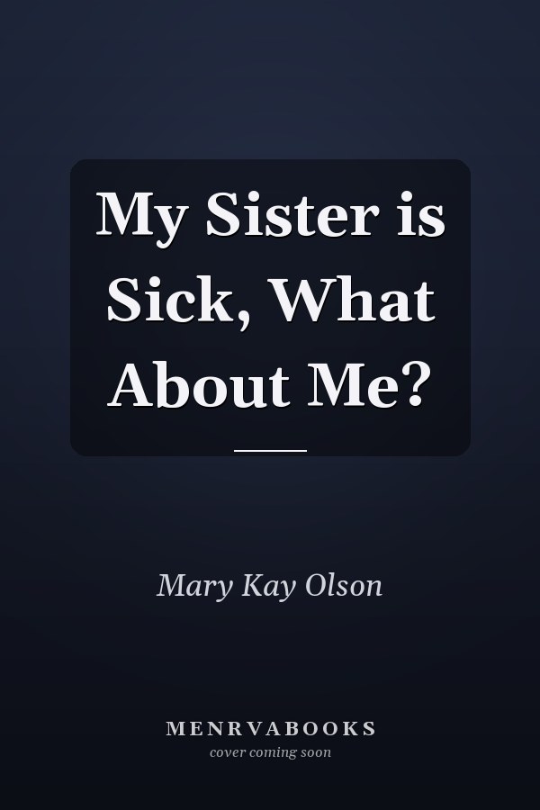 My Sister is Sick, What About Me?