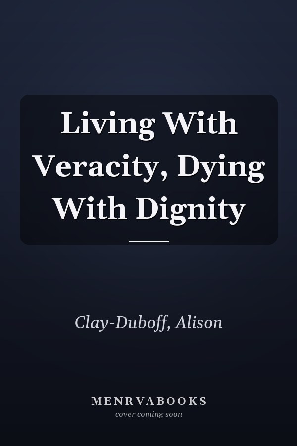 Living With Veracity, Dying With Dignity