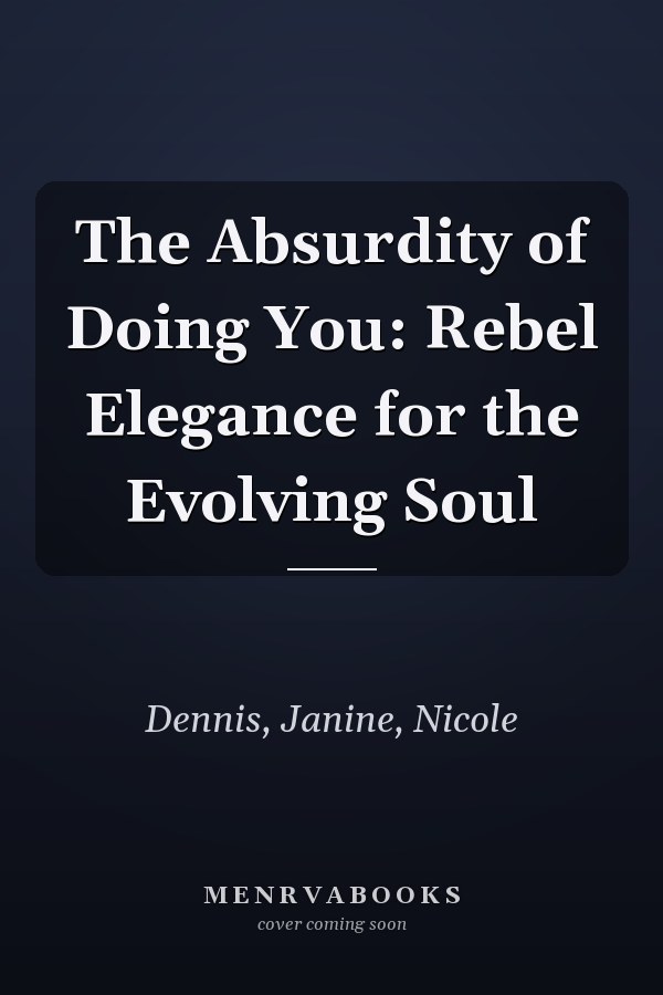 The Absurdity of Doing You: Rebel Elegance for the Evolving Soul