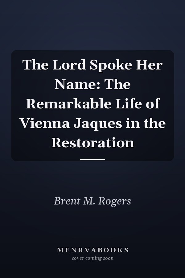 The Lord Spoke Her Name: The Remarkable Life of Vienna Jaques in the Restoration