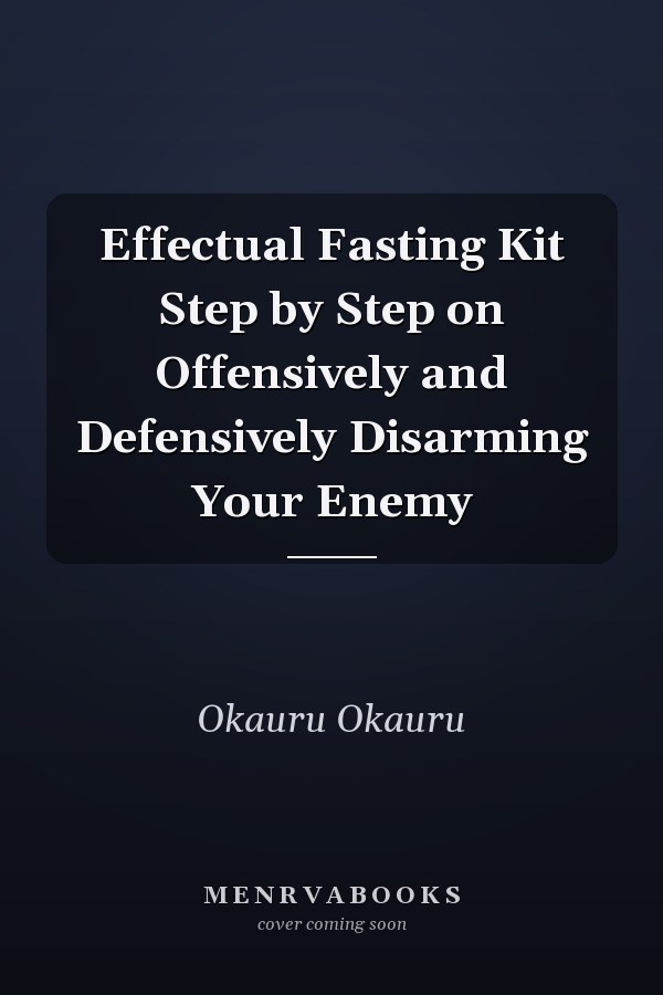 Effectual Fasting Kit Step by Step on Offensively and Defensively Disarming Your Enemy