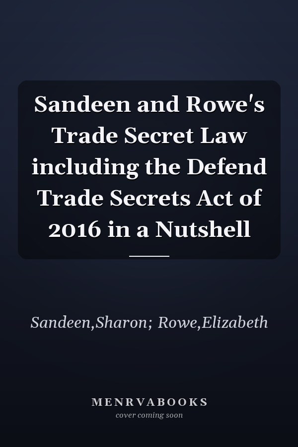Sandeen and Rowe's Trade Secret Law including the Defend Trade Secrets Act of 2016 in a Nutshell