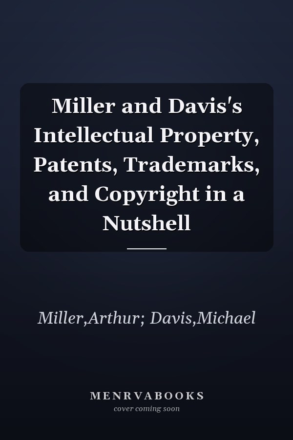 Miller and Davis's Intellectual Property, Patents, Trademarks, and Copyright in a Nutshell