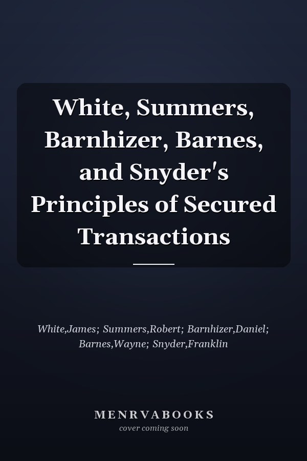 White, Summers, Barnhizer, Barnes, and Snyder's Principles of Secured Transactions