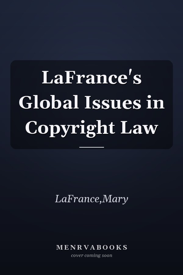 LaFrance's Global Issues in Copyright Law