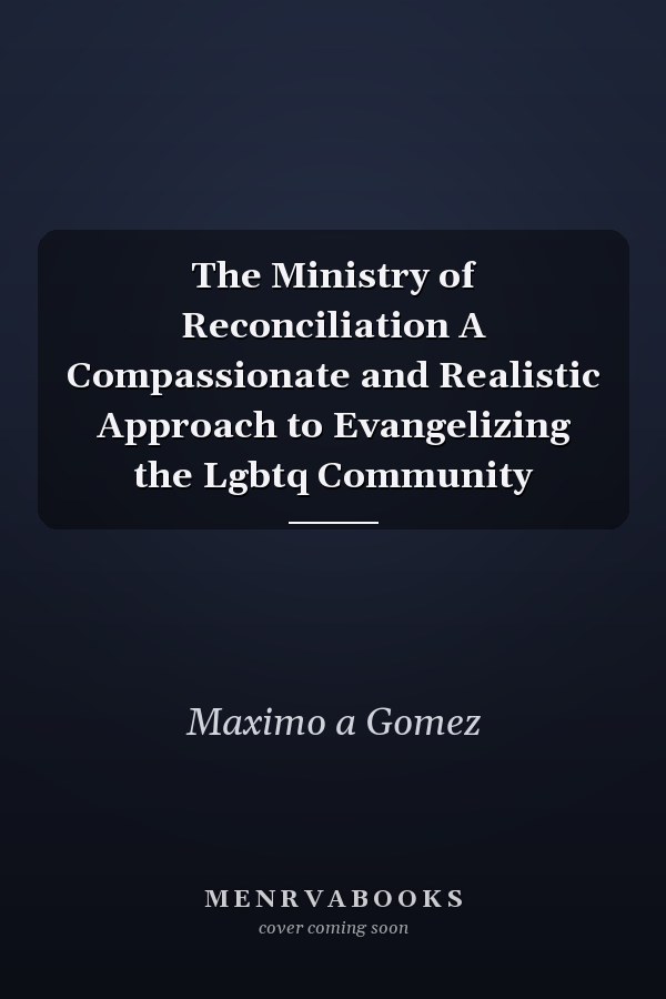 The Ministry of Reconciliation A Compassionate and Realistic Approach to Evangelizing the Lgbtq Community
