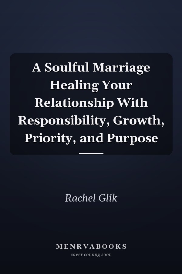 A Soulful Marriage Healing Your Relationship With Responsibility, Growth, Priority, and Purpose