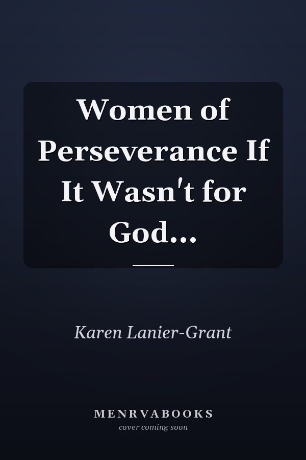 Women of Perseverance If It Wasn't for God...