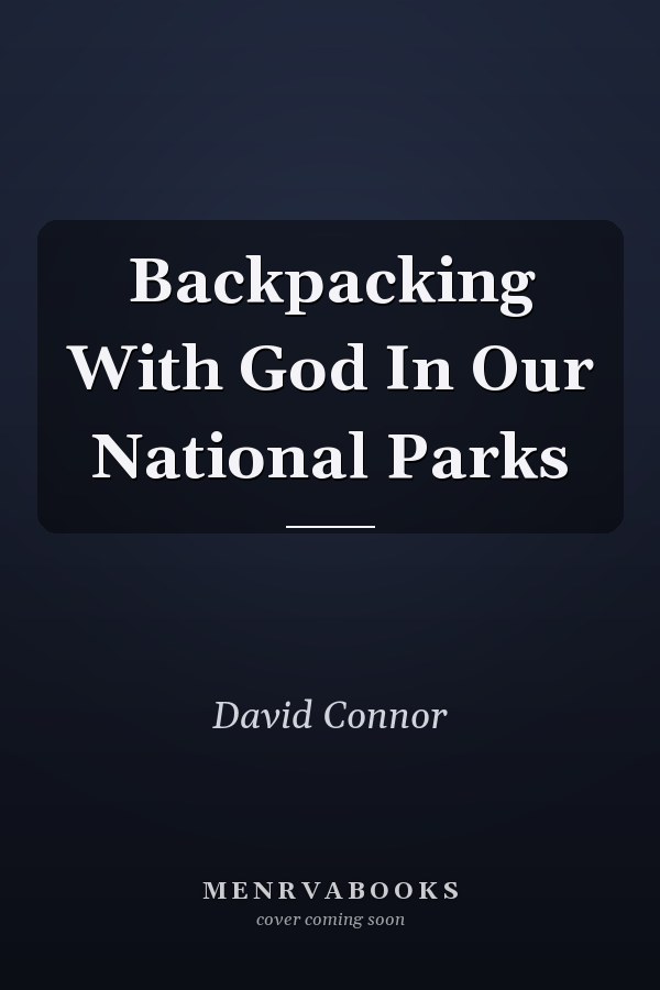 Backpacking With God In Our National Parks