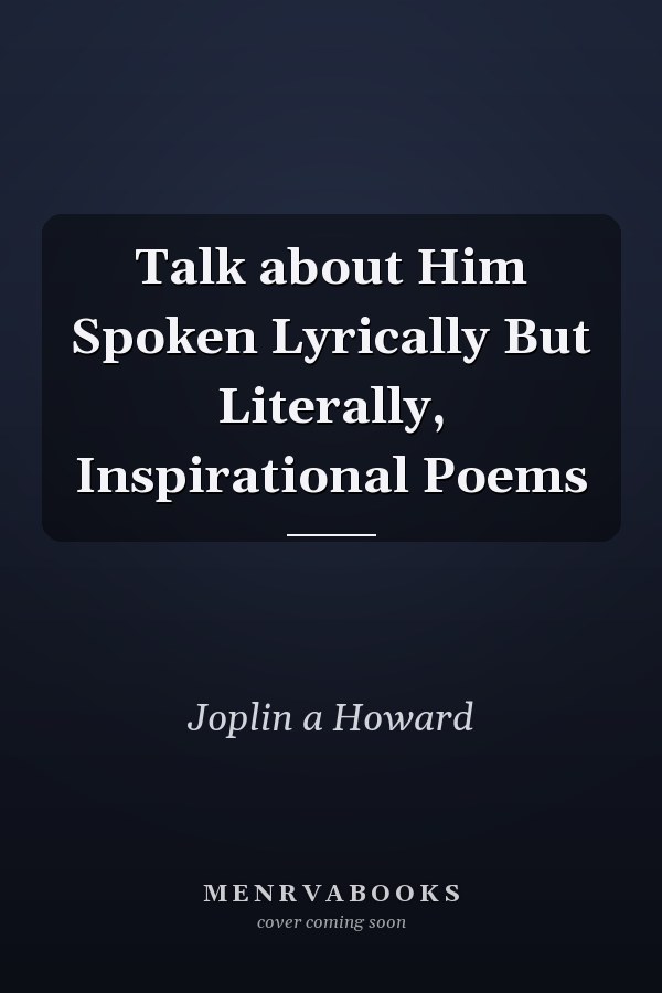 Talk about Him Spoken Lyrically But Literally, Inspirational Poems